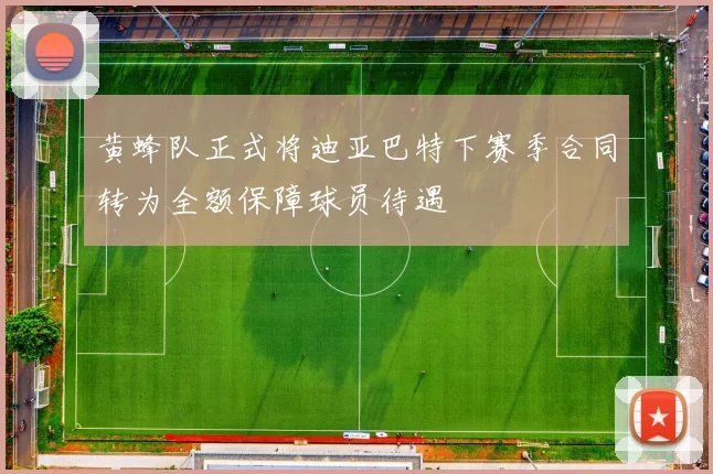 黄蜂队正式将迪亚巴特下赛季合同转为全额保障球员待遇